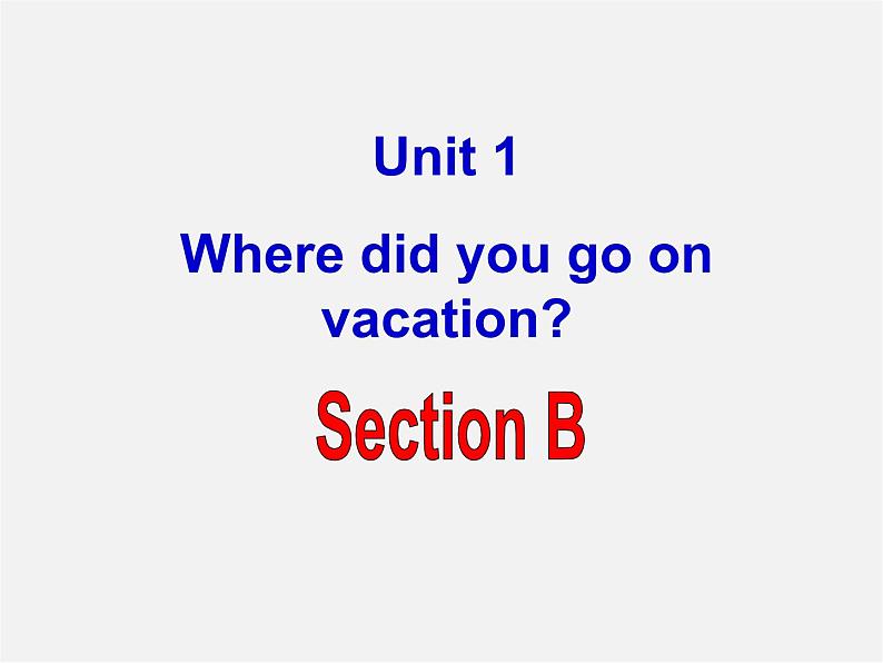 山东省章丘市龙山街道办党家中学八年级英语上册 Unit 1 Where did you go on vacation？Section B课件01