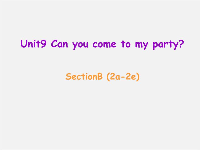 八年级英语上册 Unit 9 Can you come to my party Section B（2a-2e）课件01