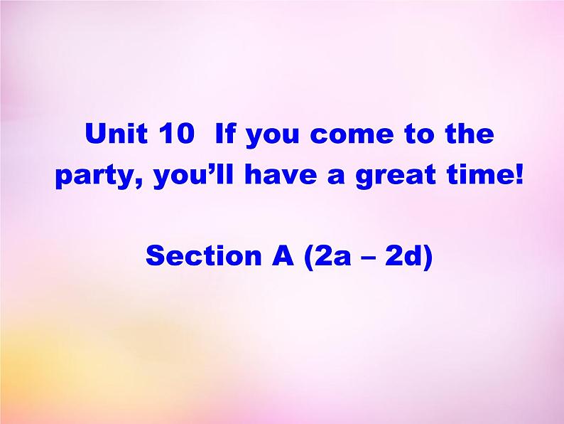 辽宁省东港市黑沟中学八年级英语上册 Unit 10 If you go to the party，you'll have a great time section A（2a-2d）课件01