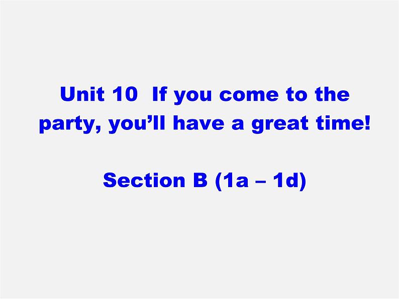 八年级英语上册 Unit 10 If you go to the party，you 'll have a great time Section B（1a-1d）课件第1页