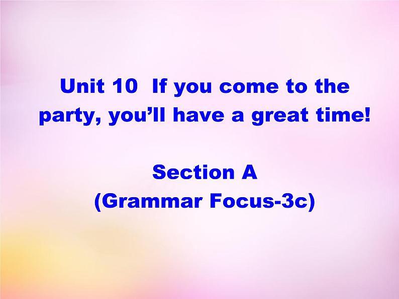 辽宁省东港市黑沟中学八年级英语上册 Unit 10 If you go to the party，you'll have a great time section A（grammar focus-3c）课件01