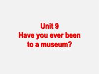 人教新目标 (Go for it) 版Unit 9 Have you ever been to a museum?Section A课文ppt课件