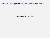 英语八年级下册Unit 9 Have you ever been to a museum?Section B备课课件ppt