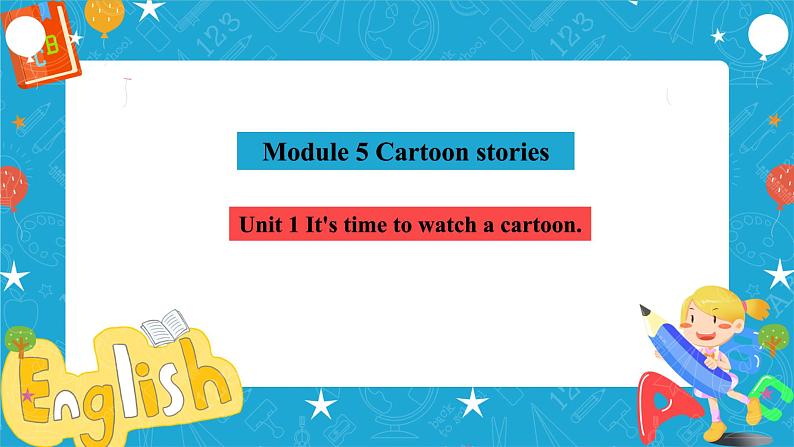 Module 5  Cartoon stories Unit 1 It's time to watch a cartoon课件+教案+音视频素材03