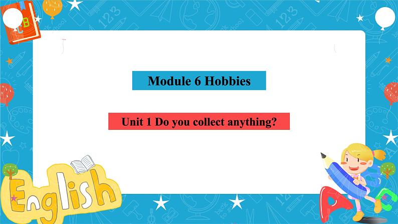 Module 6 Hobbies Unit 1 Do you collect anything课件(共21张PPT)+教案+音视频素材04