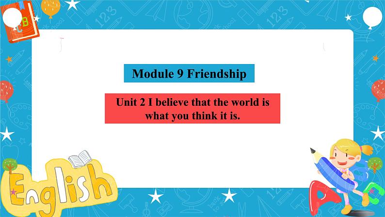 Module 9 Friendship Unit 2 I believe that the world is what you think it is课件(共22张PPT)+教案+音视频素04