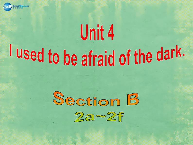 九年级英语全册 Unit 4 I used to be afraid of the dark Section B（2a-2f）课件01