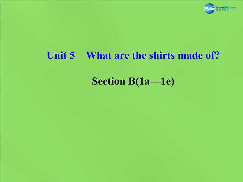 湖北省松滋市涴市镇初级中学九年级英语全册 Unit 5 What are the shirts made of？Section B(1a—1e)课件01