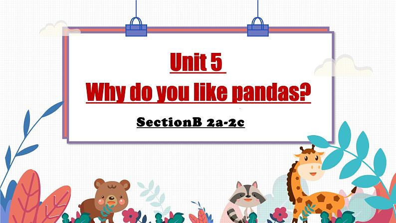 Unit 5 Why do you like pandas SectionB 2a-2c -2021-2022学年七年级英语下册 人教版 课件（共20张PPT）第1页