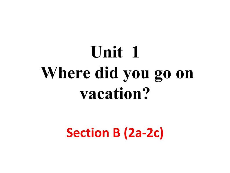 Unit 1 Where did you go on vacation Section B (2a-2c)-2021-2022学年八年级英语上册 人教版 课件（共18PPT）01