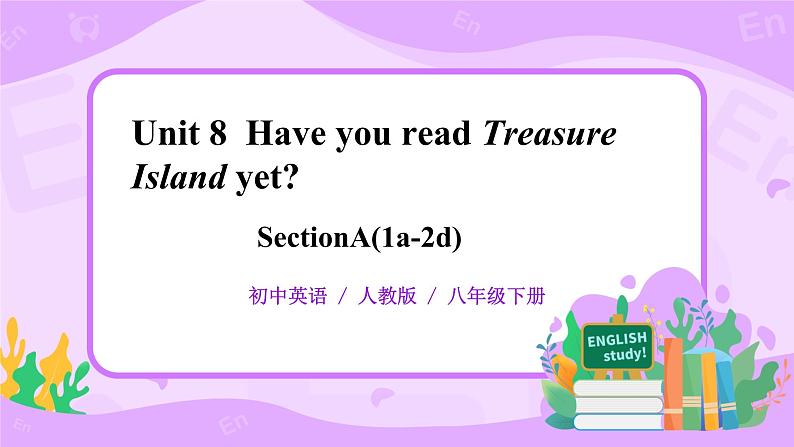 Unit8Have you read Treasure Island yet sectionA(1a-2d)课件PPT01