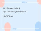 Unit 5 Topic 3 Now it is a symbol of England.Section A 课件+教案+练习+音视频