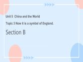 Unit 5 Topic 3 Now it is a symbol of England.Section B 课件+教案+练习+音视频