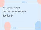 Unit 5 Topic 3 Now it is a symbol of England.Section D 课件+教案+练习+音视频