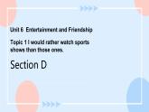 Unit 6 Entertainment and Friendship.Topic 1 Section D 课件+教案+练习+音视频