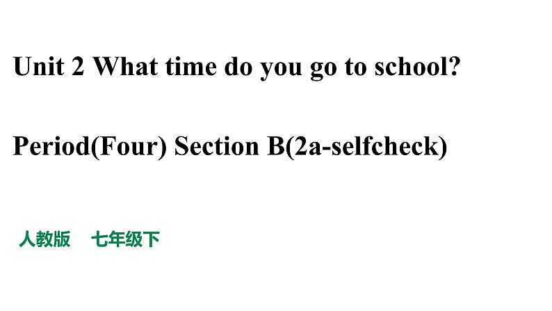 人教新目标七年级英语下册--Unit 2 What time do you go to school_ SectionB(2a-selfcheck)课件PPT01