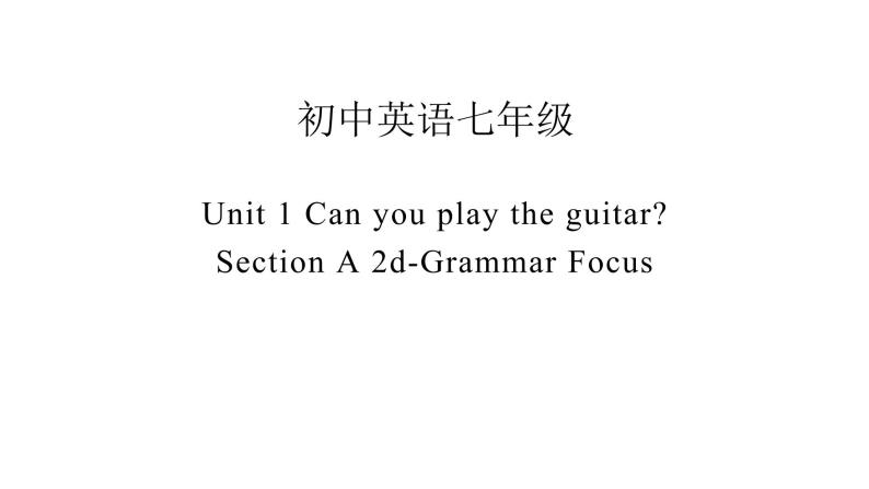 人教新目标七年级英语下册--Unit 1 Can you play the guitar Section A 2d-Grammar Focus课件PPT01