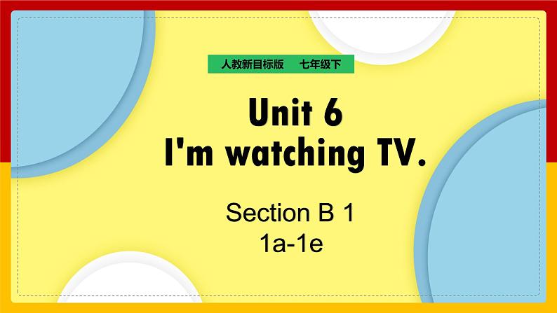 Unit 6 I'm watching TV Section B 1a-2c（课件+教案+练习+学案）01