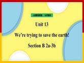 Unit 13 We're trying to save the earth! Section B 2a-3b（课件+教案+练习+学案）
