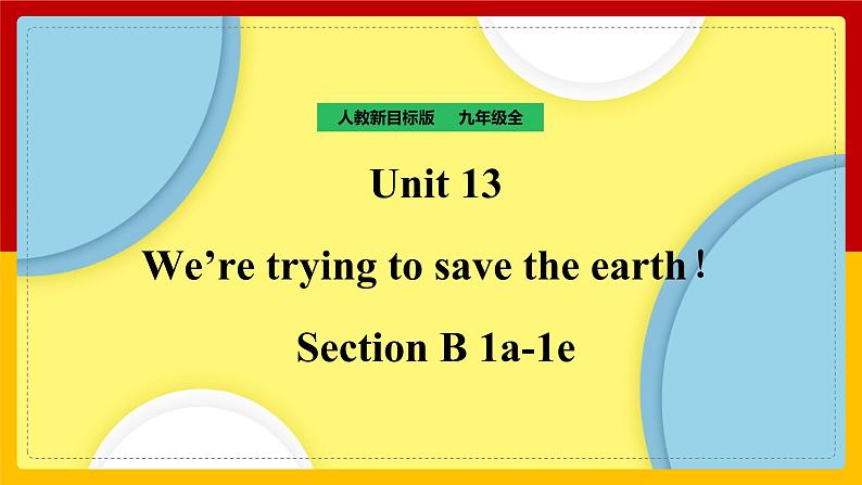 Unit 13 We're trying to save the earth! Section B 1a-1e 课件+教案+练习+学案01