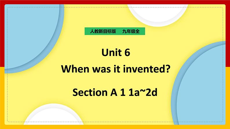 Unit 6 When was it invented Section A 1（课件+教案+练习+学案）01