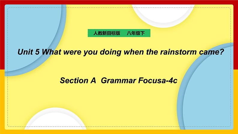 Unit 5 What were you doing when the rainstorm came Secdtion A Grammar focus -4c（课件+教案+练习+学案）01