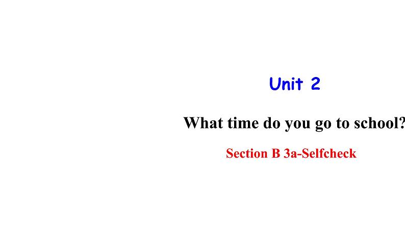 人教新目标七年级英语下册--Unit2 What time do you go to school ？SectionB 3a-selfcheck 课件第1页