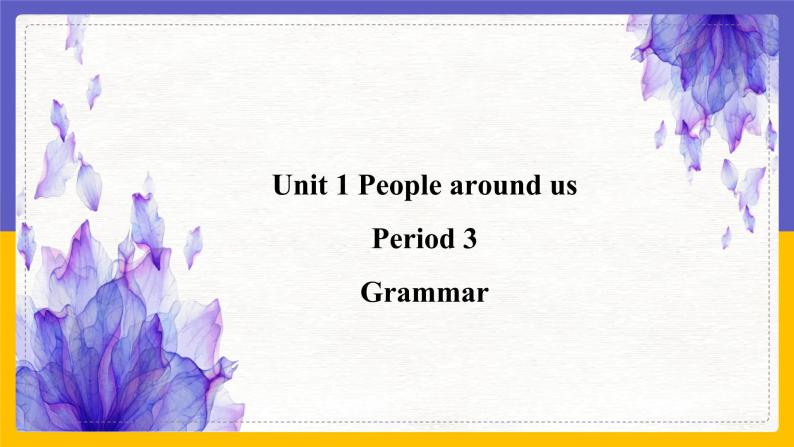 Unit 1 People around us Period 3 Grammar 课件+教案+学案+练习01