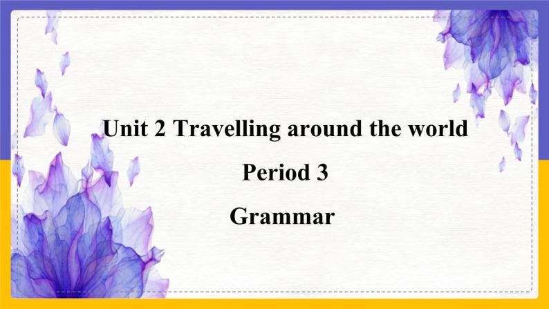 Unit 2 Travelling around the world Period 3 Grammar课件+教案+学案+练习01
