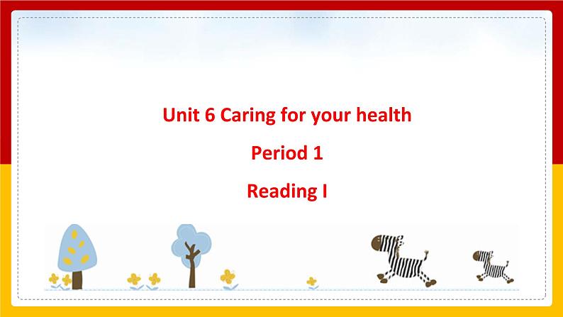 Unit 6 Caring for your health Period 1 ReadingⅠ课件PPT01