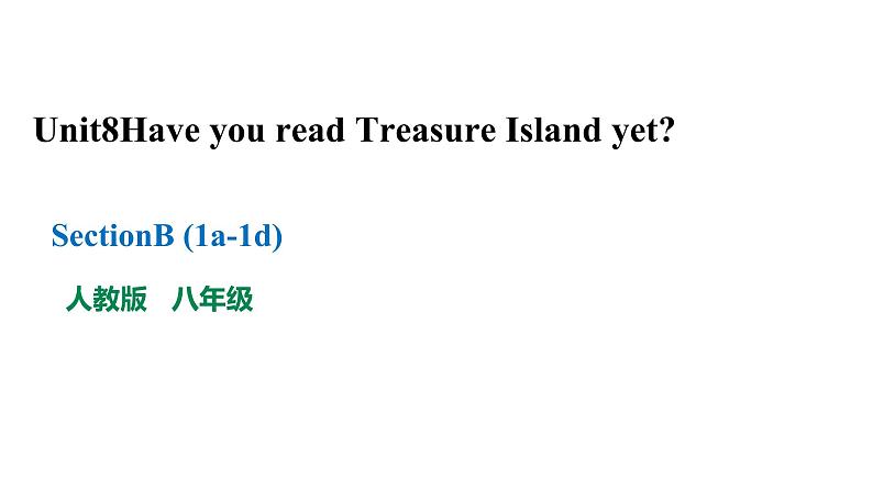 人教新目标八年级英语下册---Unit8Have you read Treasure Island yetSectionB（1a-1d）课件PPT01