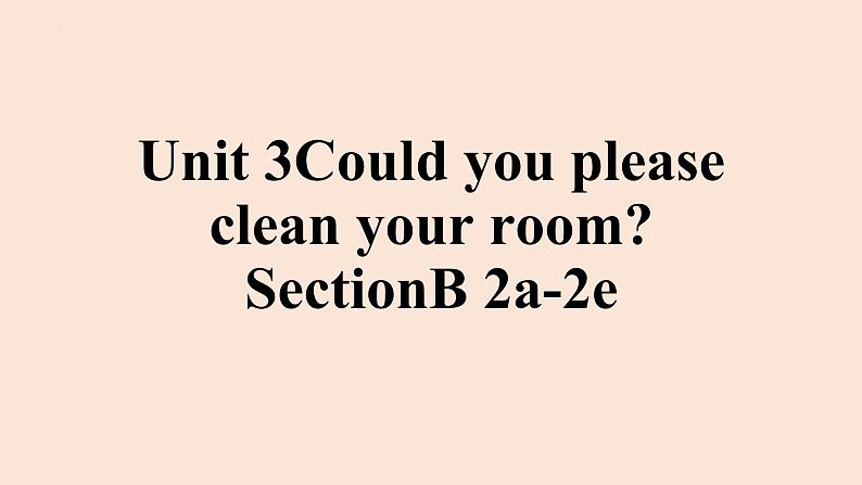 Unit3CouldyoupleasecleanyourroomSectionB2a-2e课件2020-2021学年人教版八年级英语下册第1页