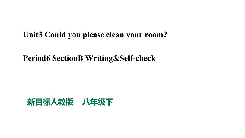 人教新目标八年级英语下册----Unit 3 Could you please clean your room_ SectionB Writing &self-check课件+视频01