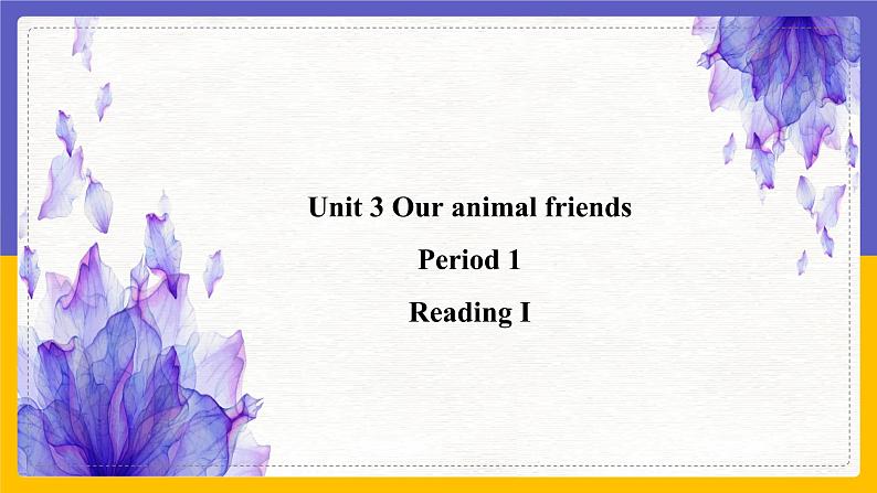 Unit 3 Our animal friends Period 1 ReadingⅠ课件第1页