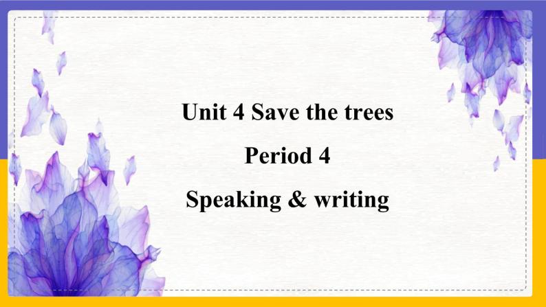 Unit 4 Save the trees Period 4 Speaking & Writing（课件+教案+学案+练习）01