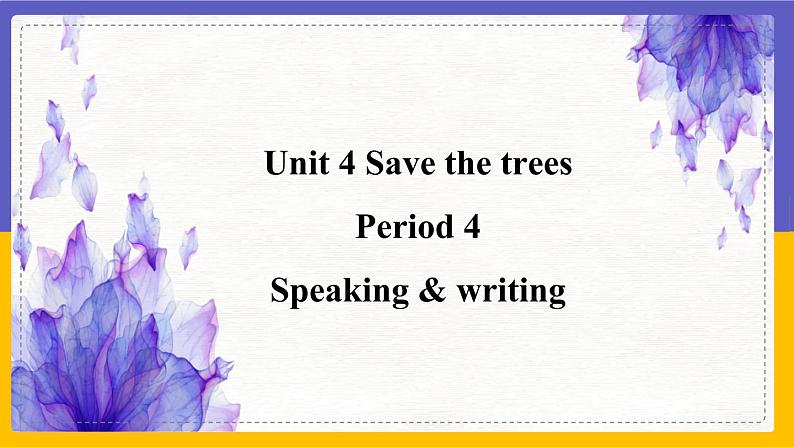 Unit 4 Save the trees Period 4 Speaking & Writing（课件+教案+学案+练习）01