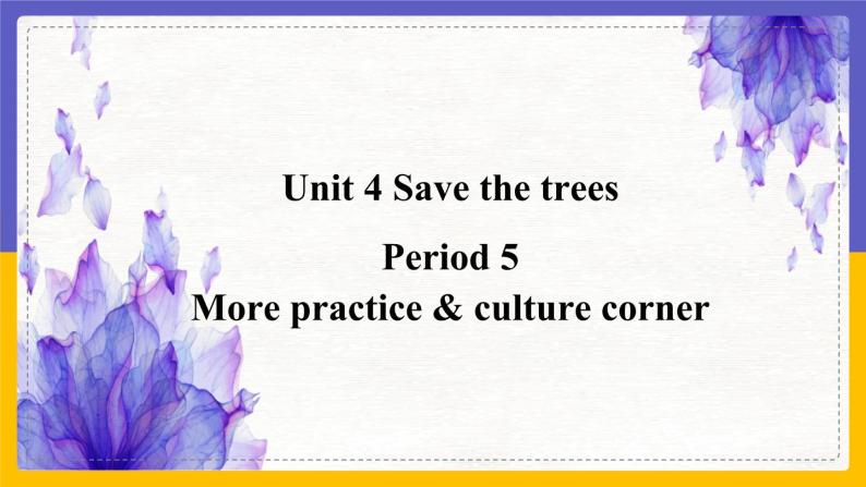 Unit 4 Save the trees Period 5 More practice & culture corner课件+教案+学案+练习01