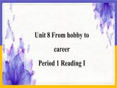 Unit 8 From hobby to career Period 1 Reading I课件+教案+学案+练习