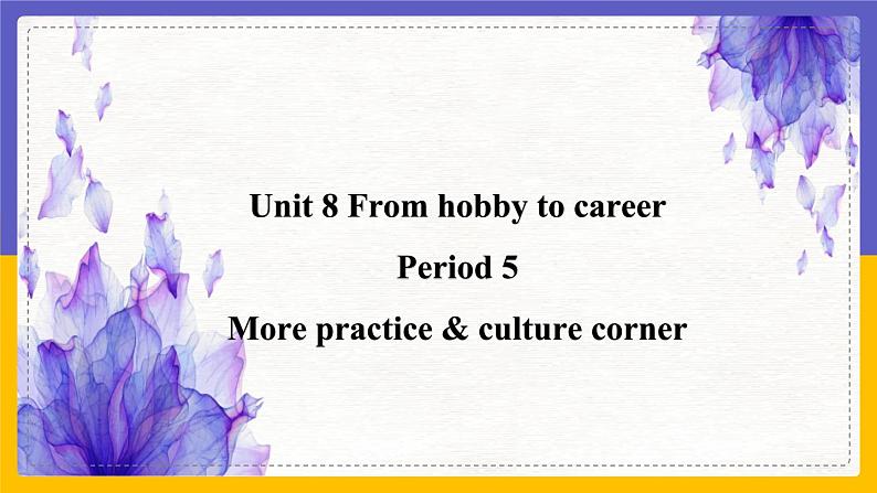 Unit 8 From hobby to career Period 5 More practice & culture corner课件第1页