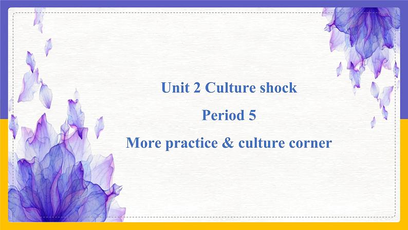 Unit 2 Culture shock Period 5 more practice & culture corner课件PPT01