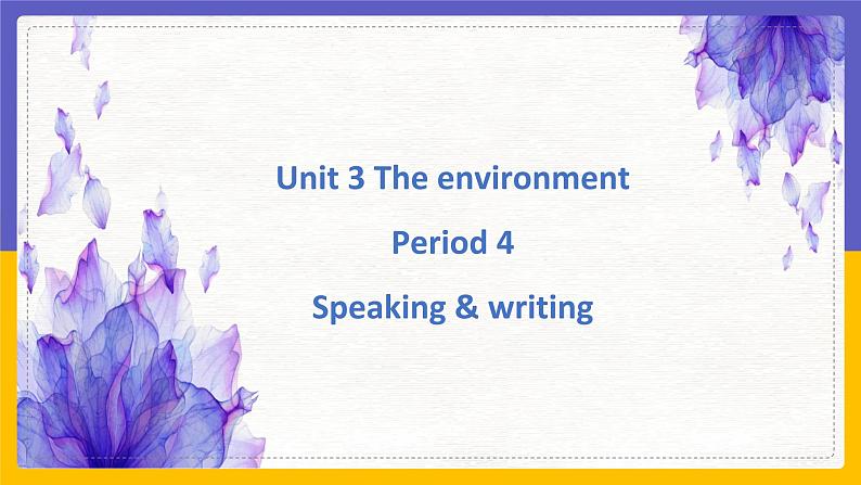 Unit 3 The environment Period 4 Speaking & writing课件PPT01