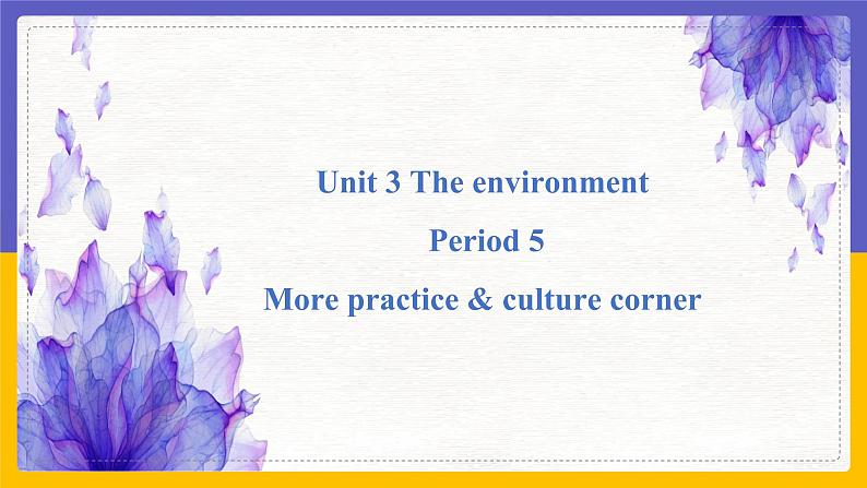Unit 3 The environment Period 5 more practice & culture corner课件PPT01