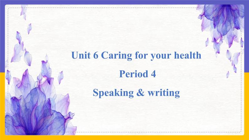 Unit 6 Caring for your health Period 4 Speaking & writing课件PPT01