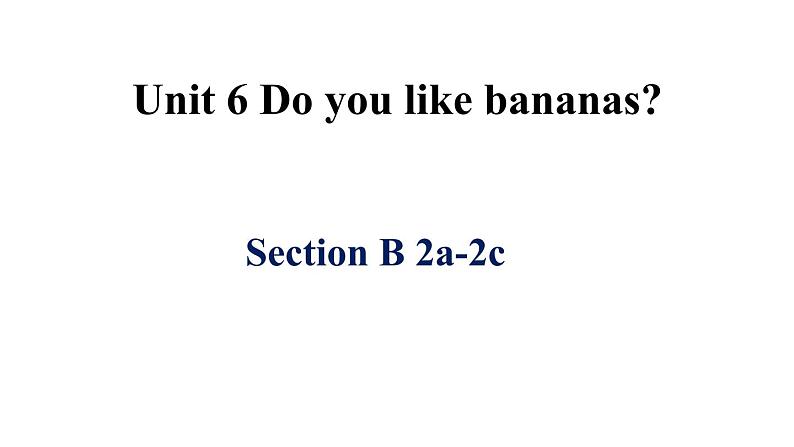 人教新目标版英语七年级上Unit 6 Do you like bananas_Section B 2a-2c课件（18张PPT无素材）01