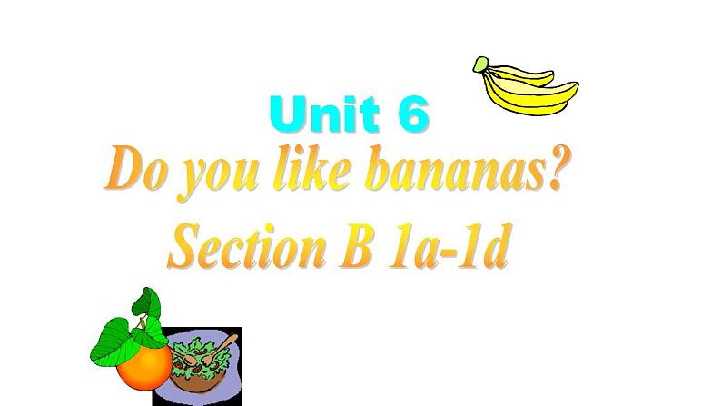 Unit 6 Do you like bananas_ Section B 1a-1d 课件(共19张PPT)第1页