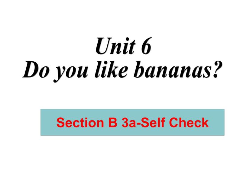 Unit 6 Do you like bananas_ Section B 3a-Self Check课件17张01