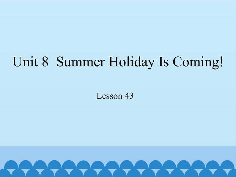 冀教版（三起）英语七年级下册 Unit 8  Summer Holiday Is Coming-Lesson 43_（课件）第1页