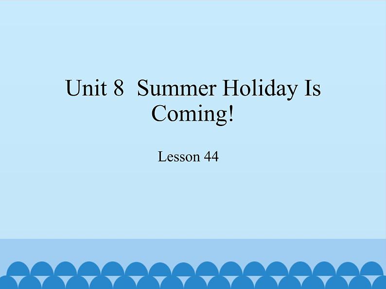 冀教版（三起）英语七年级下册 Unit 8  Summer Holiday Is Coming!-Lesson 44_（课件）01