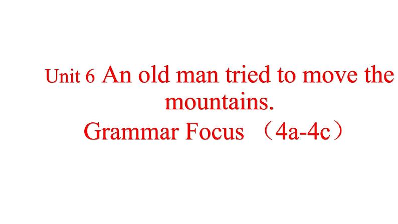 人教新目标八年级英语下册--Unit6 An old  man tried to move the mountains.SectionA Grammar Focus （4a-4c）课件+ 视频01