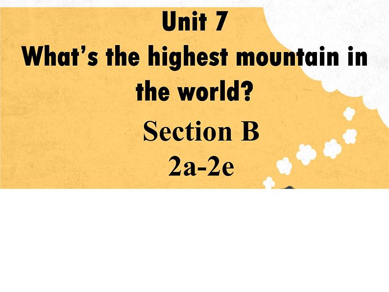 人教新目标（Go for it)版英语八年级下册 Unit 7 what's the highest mountain in the word Section B(1)（课件）01